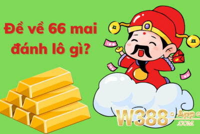 Đề về 66 mai đánh lô gì trúng lớn? Cùng W388 soi cầu chuẩn