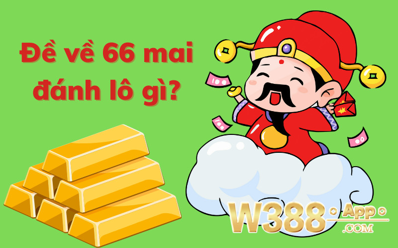 Đề về 66 mai đánh lô gì?