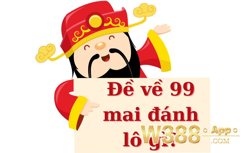 Đề về 99 mai đánh lô gì?