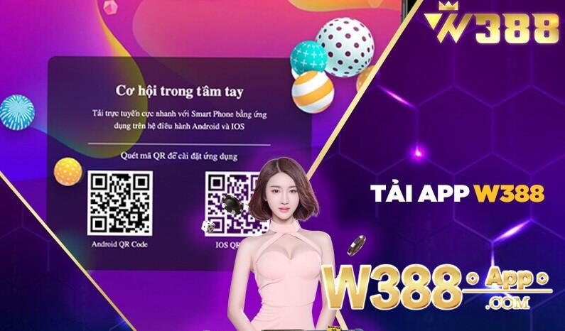 Tải app W388 về thiết bị điện thoại với hệ điều hành IOS và Android dễ dàng 